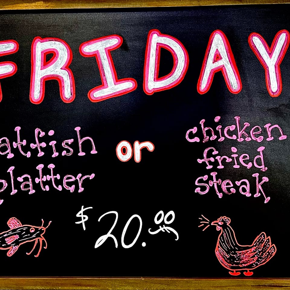 Friday special: catfish platter or chicken fried steak, $20.